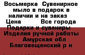 Восьмерка. Сувенирное мыло в подарок в наличии и на заказ. › Цена ­ 180 - Все города Подарки и сувениры » Изделия ручной работы   . Амурская обл.,Благовещенский р-н